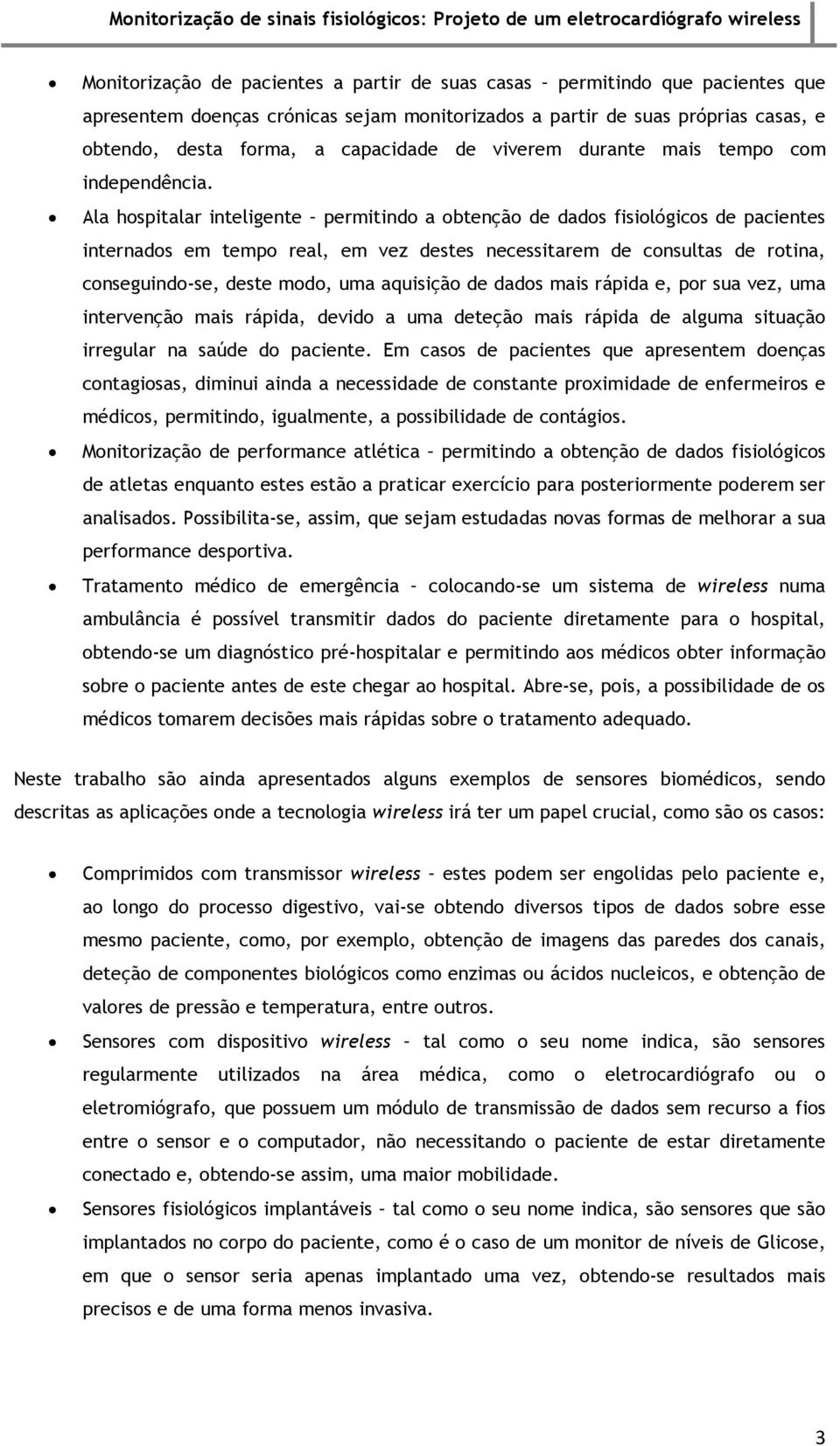 Ala hospitalar inteligente permitindo a obtenção de dados fisiológicos de pacientes internados em tempo real, em vez destes necessitarem de consultas de rotina, conseguindo-se, deste modo, uma