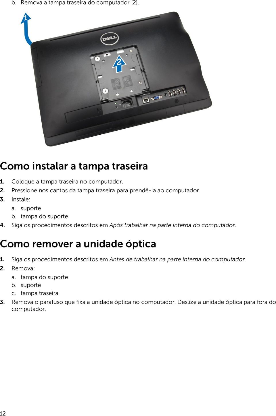 Siga os procedimentos descritos em Após trabalhar na parte interna do computador. Como remover a unidade óptica 1.