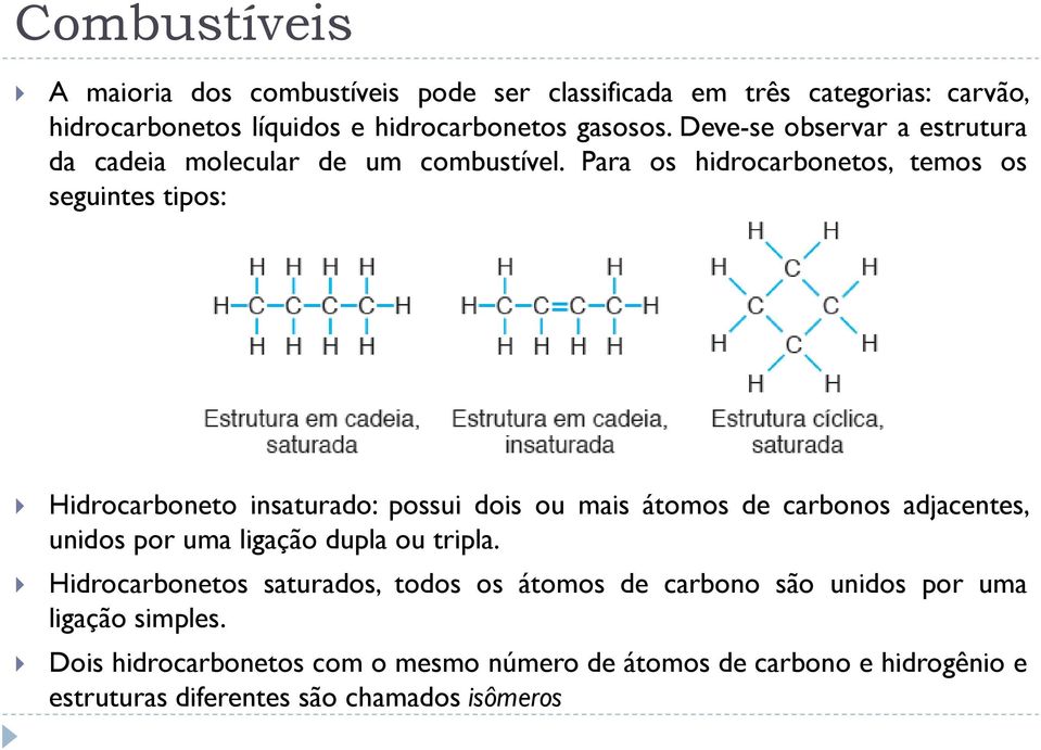 Para os hidrocarbonetos, temos os seguintes tipos: Hidrocarboneto insaturado: possui dois ou mais átomos de carbonos adjacentes, unidos por uma