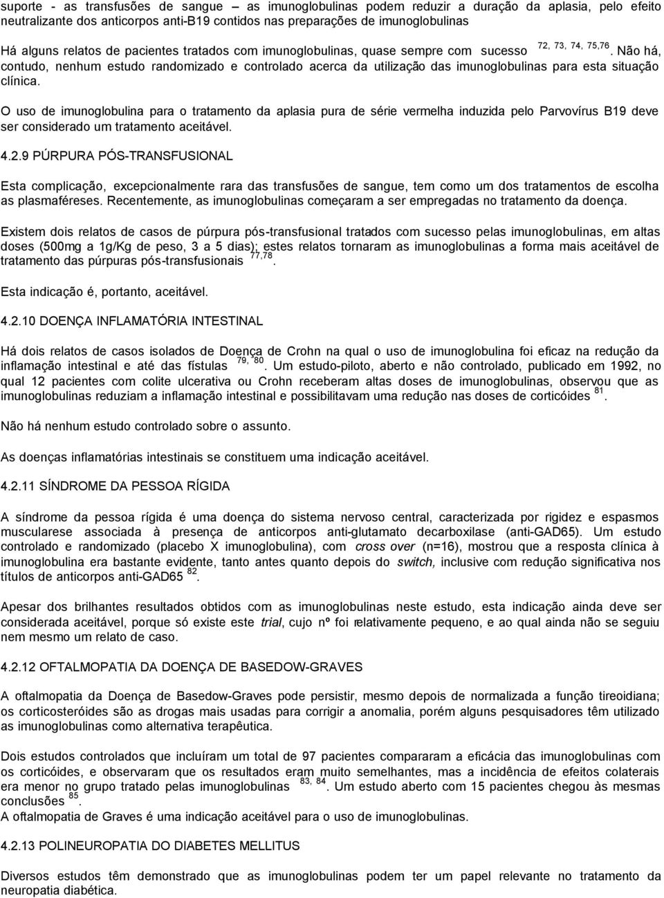 Não há, contudo, nenhum estudo randomizado e controlado acerca da utilização das imunoglobulinas para esta situação clínica.