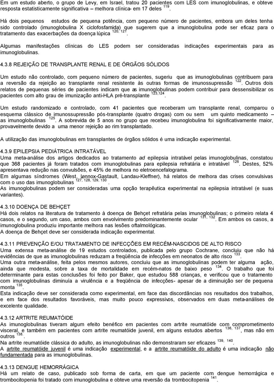 para o tratamento das exacerbações da doença lúpica 120, 121. Algumas manifestações clínicas do LES podem ser consideradas indicações experimentais para as imunoglobulinas. 4.3.