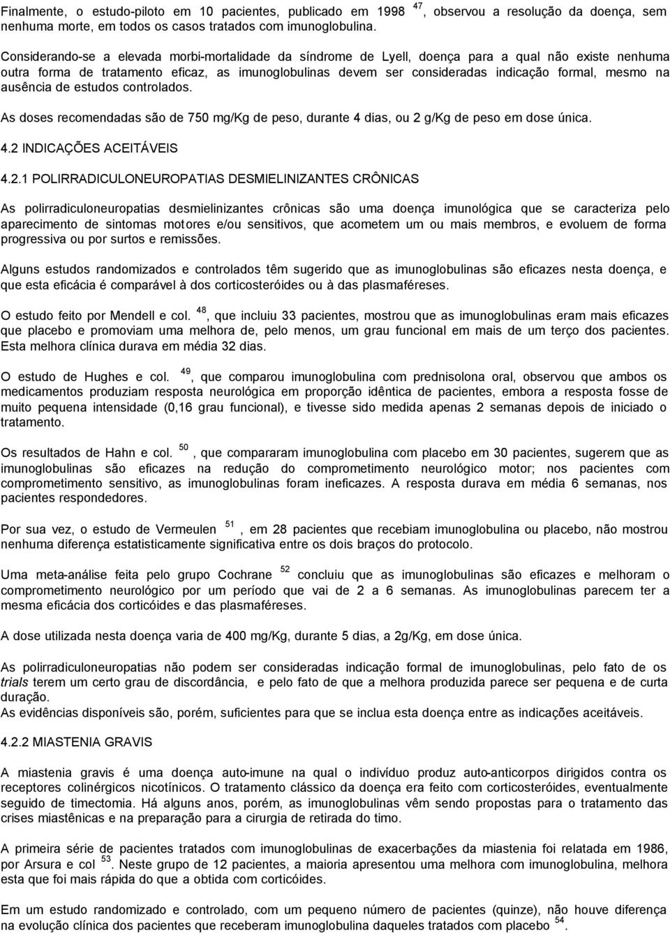 mesmo na ausência de estudos controlados. As doses recomendadas são de 750 mg/kg de peso, durante 4 dias, ou 2 