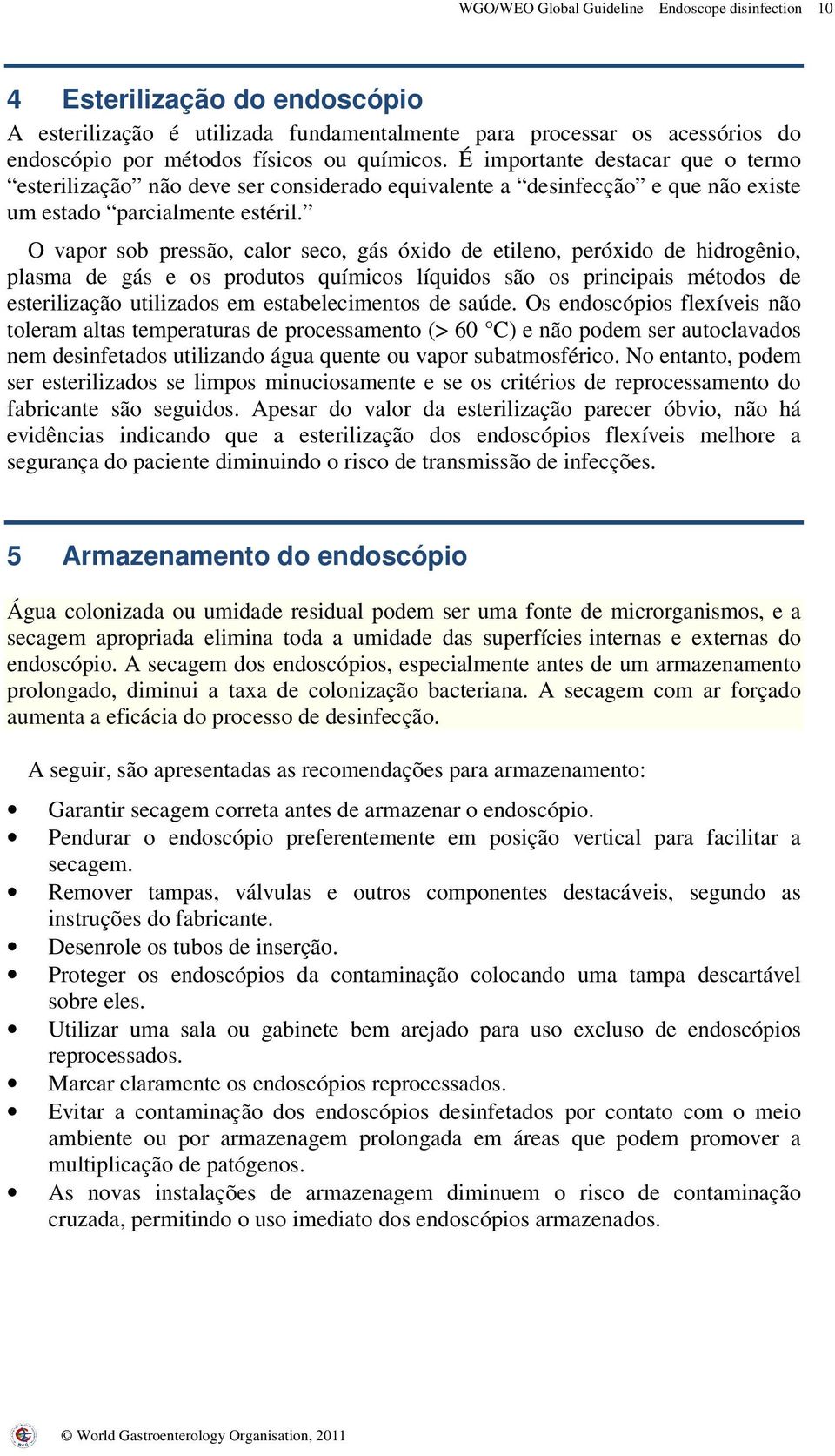 O vapor sob pressão, calor seco, gás óxido de etileno, peróxido de hidrogênio, plasma de gás e os produtos químicos líquidos são os principais métodos de esterilização utilizados em estabelecimentos