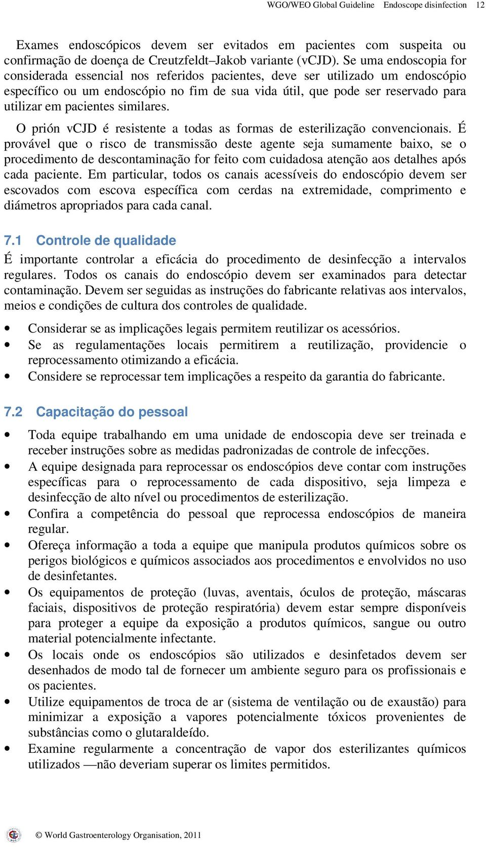 pacientes similares. O prión vcjd é resistente a todas as formas de esterilização convencionais.