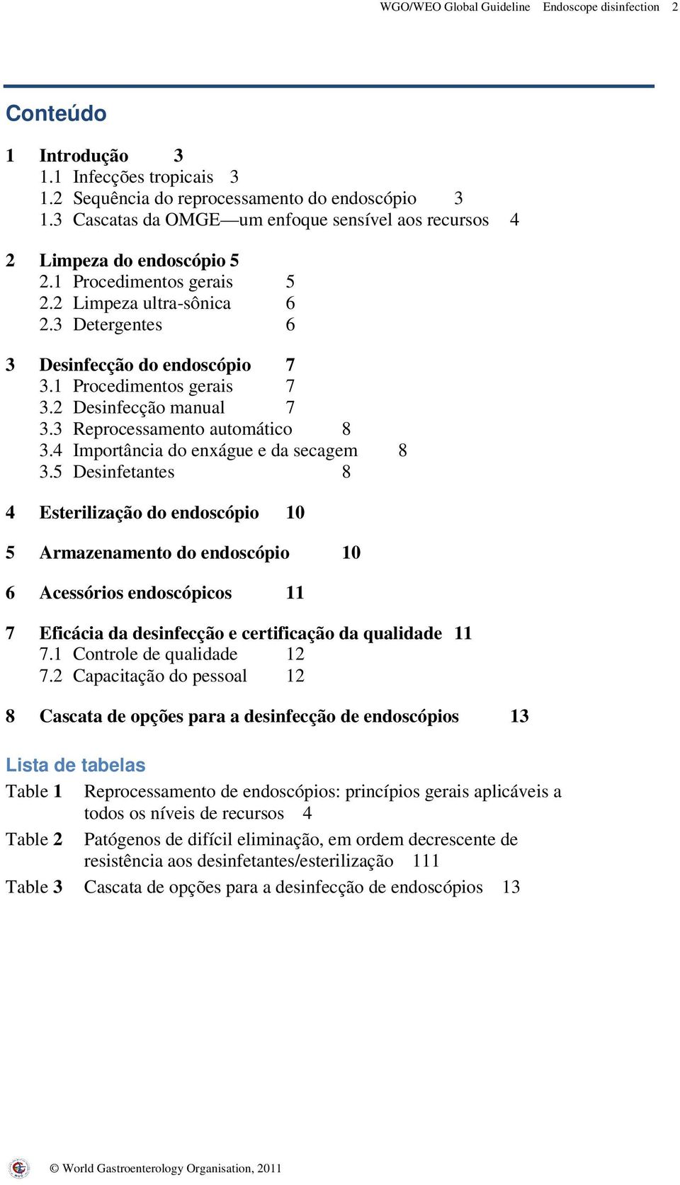 1 Procedimentos gerais 7 3.2 Desinfecção manual 7 3.3 Reprocessamento automático 8 3.4 Importância do enxágue e da secagem 8 3.