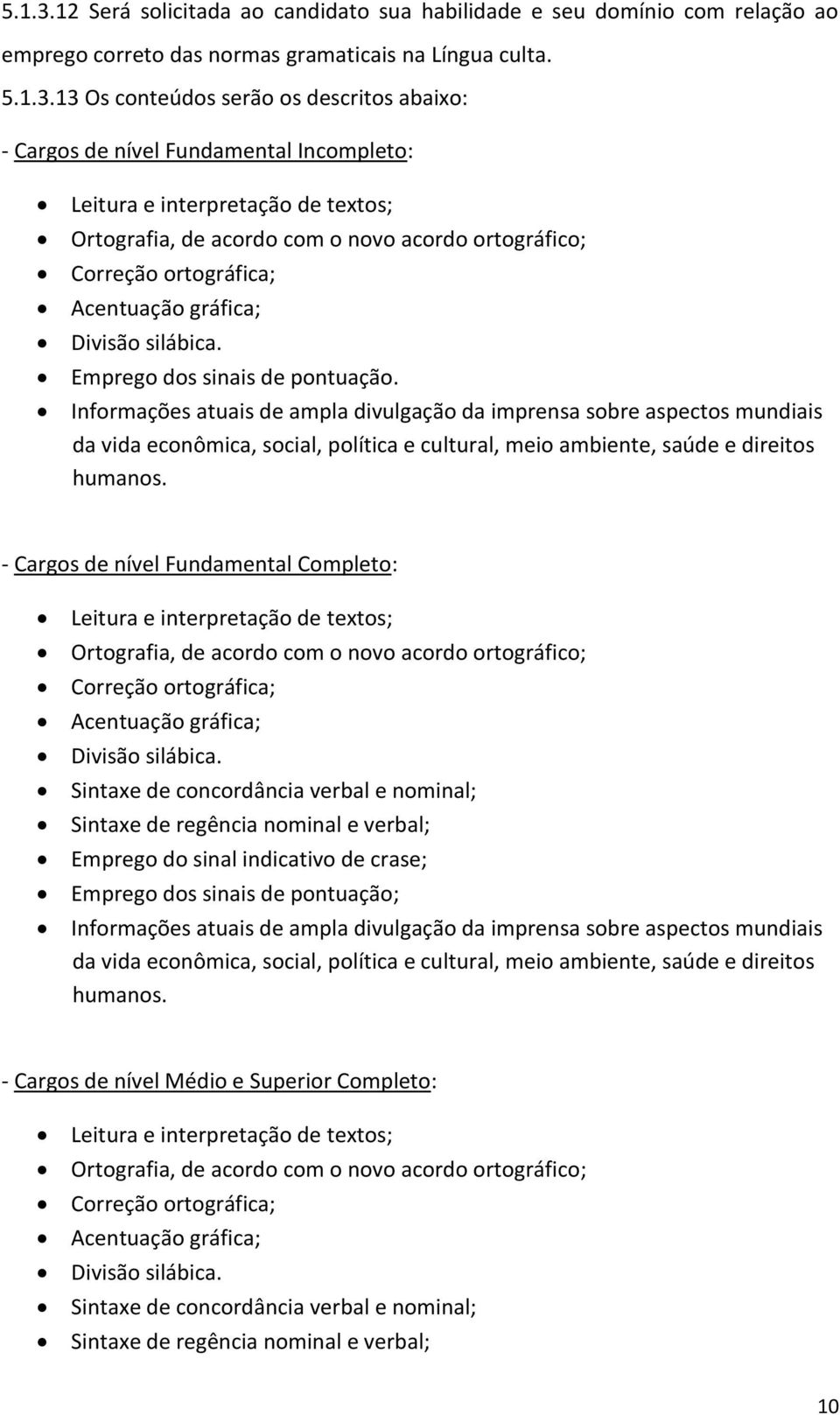 13 Os conteúdos serão os descritos abaixo: - s de nível Fundamental Incompleto: Leitura e interpretação de textos; Ortografia, de acordo com o novo acordo ortográfico; Correção ortográfica;