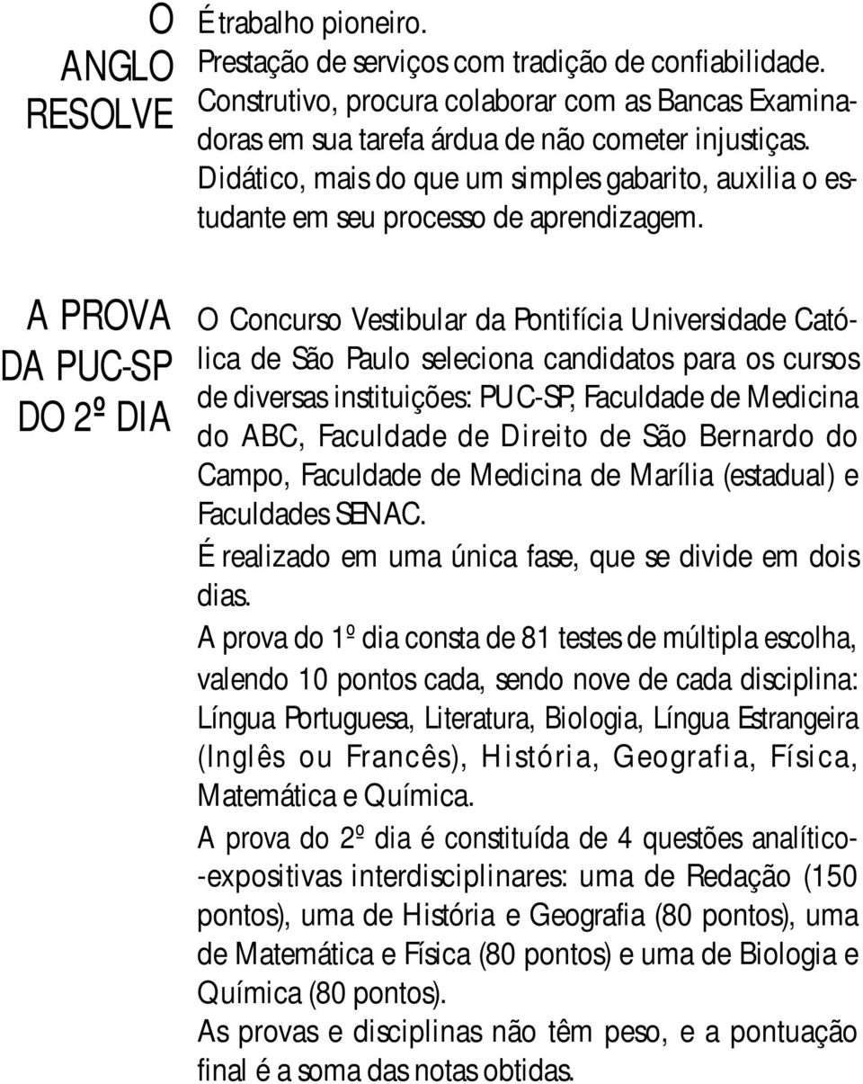 O Concurso Vestibular da Pontifícia Universidade Católica de São Paulo seleciona candidatos para os cursos de diversas instituições: PUC-SP, Faculdade de Medicina do ABC, Faculdade de Direito de São