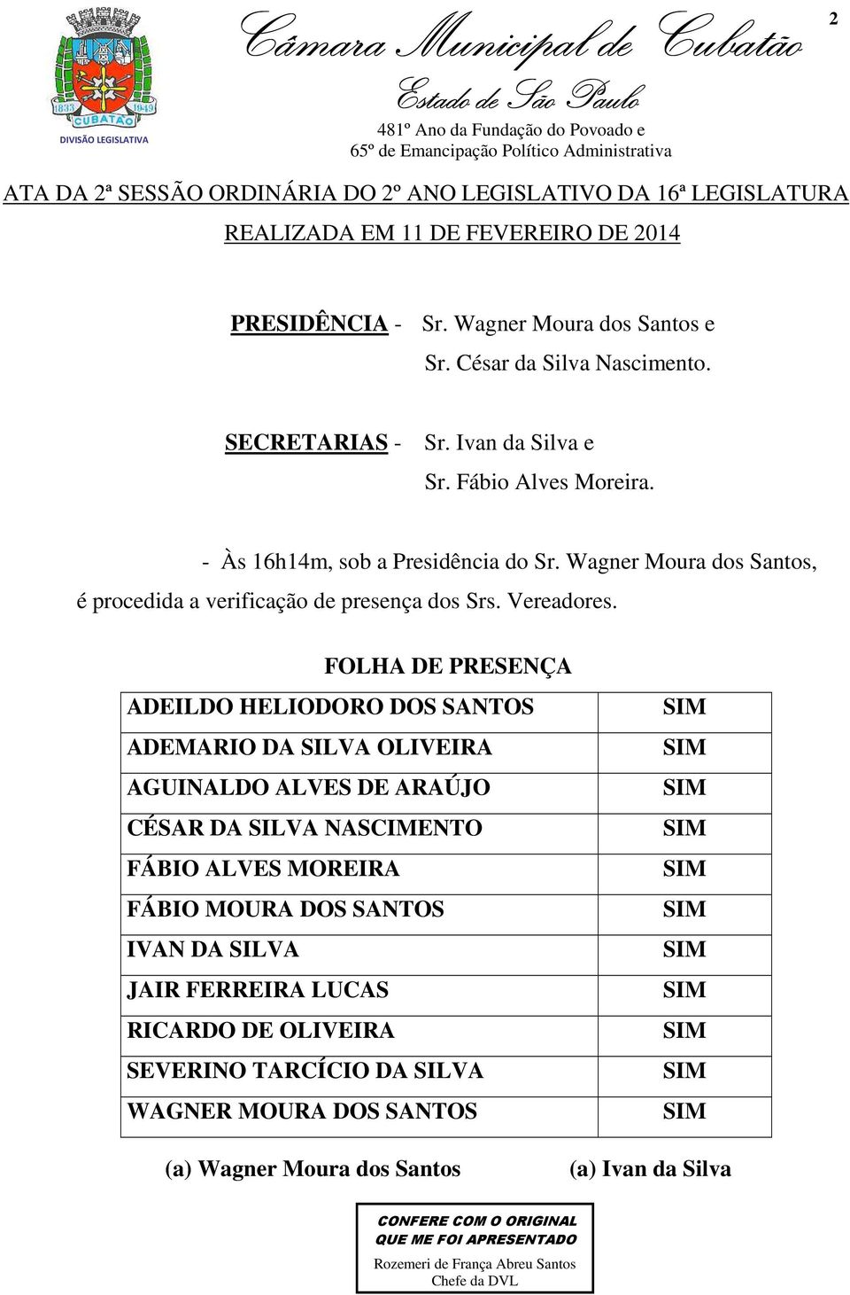 FOLHA DE PRESENÇA ADEILDO HELIODORO DOS SANTOS ADEMARIO DA SILVA OLIVEIRA AGUINALDO ALVES DE ARAÚJO CÉSAR DA SILVA NASCIMENTO FÁBIO ALVES MOREIRA FÁBIO MOURA DOS SANTOS IVAN DA