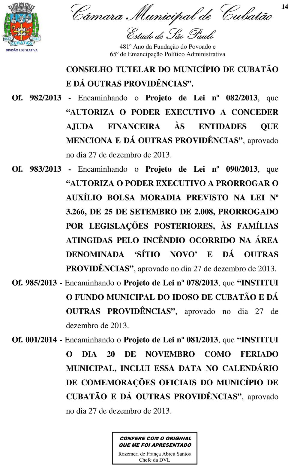 2013. Of. 983/2013 - Encaminhando o Projeto de Lei nº 090/2013, que AUTORIZA O PODER EXECUTIVO A PRORROGAR O AUXÍLIO BOLSA MORADIA PREVISTO NA LEI Nº 3.266, DE 25 DE SETEMBRO DE 2.