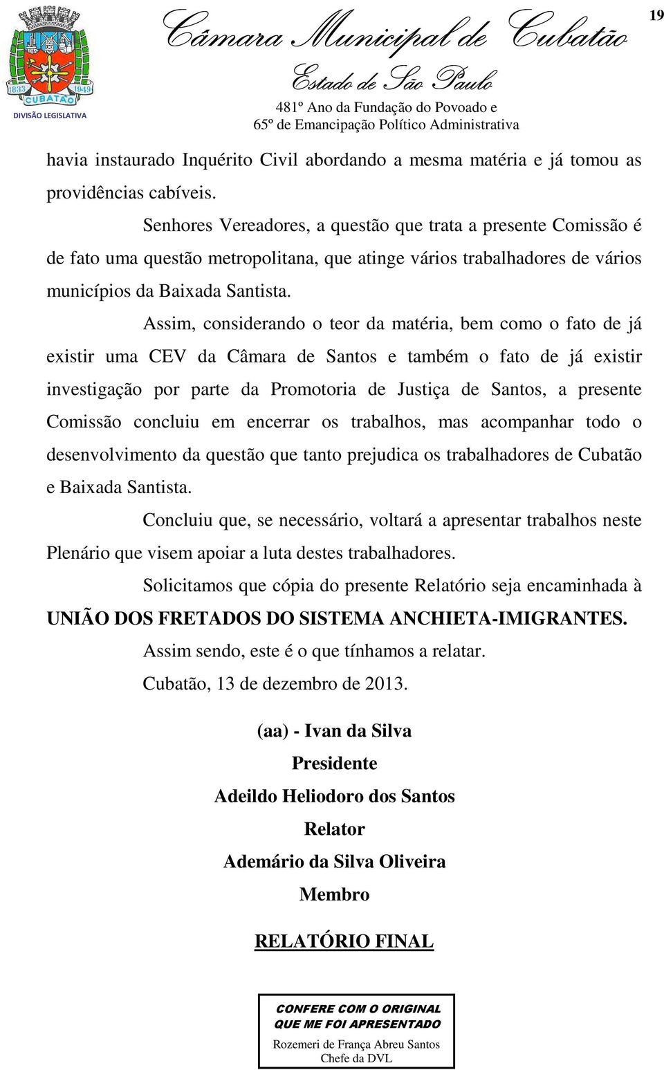 Assim, considerando o teor da matéria, bem como o fato de já existir uma CEV da Câmara de Santos e também o fato de já existir investigação por parte da Promotoria de Justiça de Santos, a presente