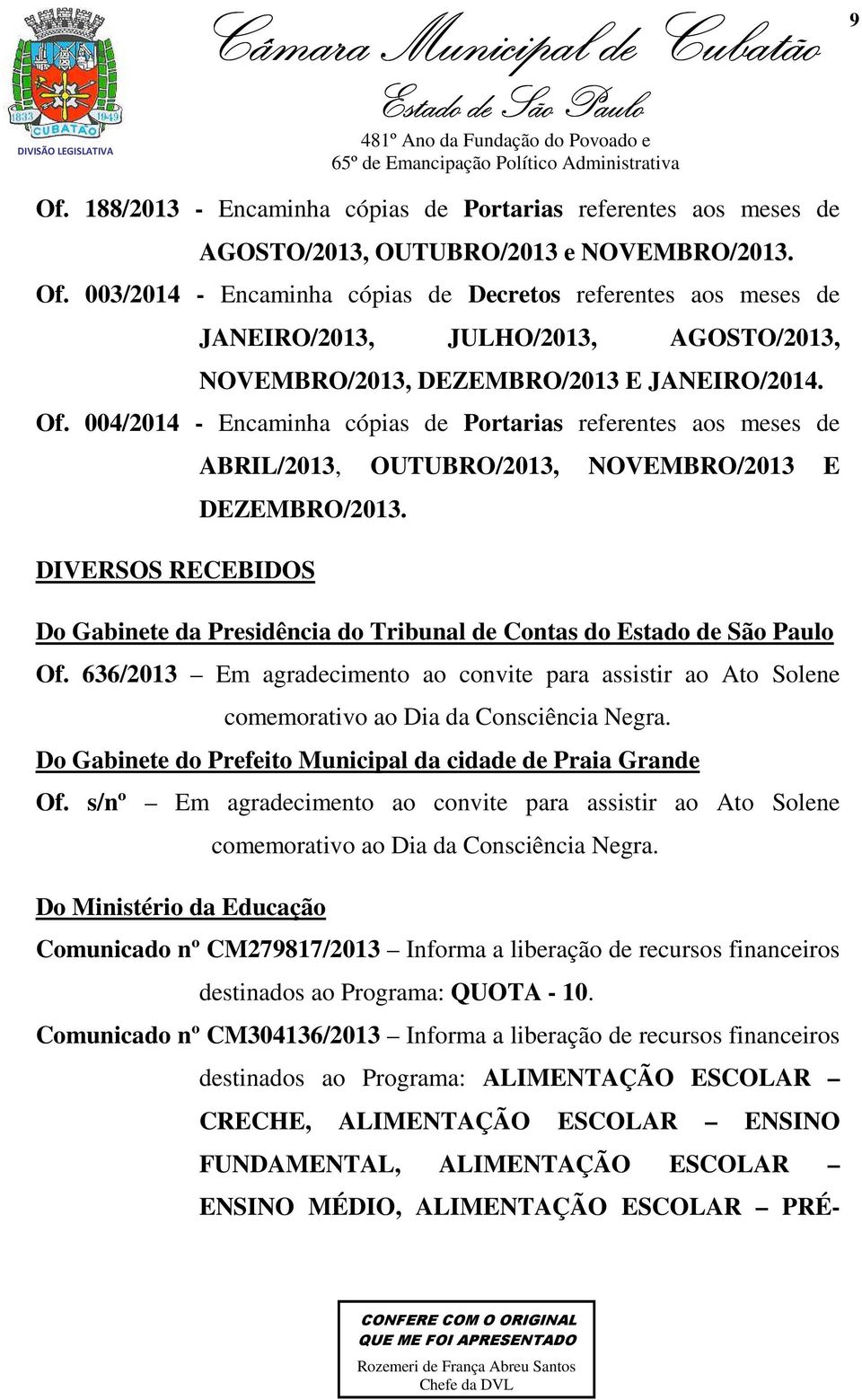 636/2013 Em agradecimento ao convite para assistir ao Ato Solene comemorativo ao Dia da Consciência Negra. Do Gabinete do Prefeito Municipal da cidade de Praia Grande Of.