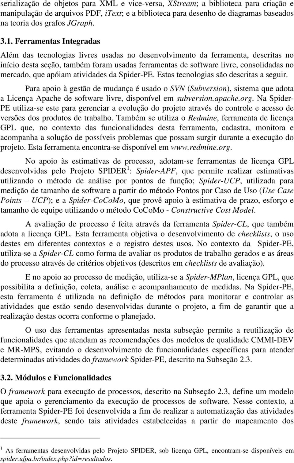 mercado, que apóiam atividades da Spider-PE. Estas tecnologias são descritas a seguir.