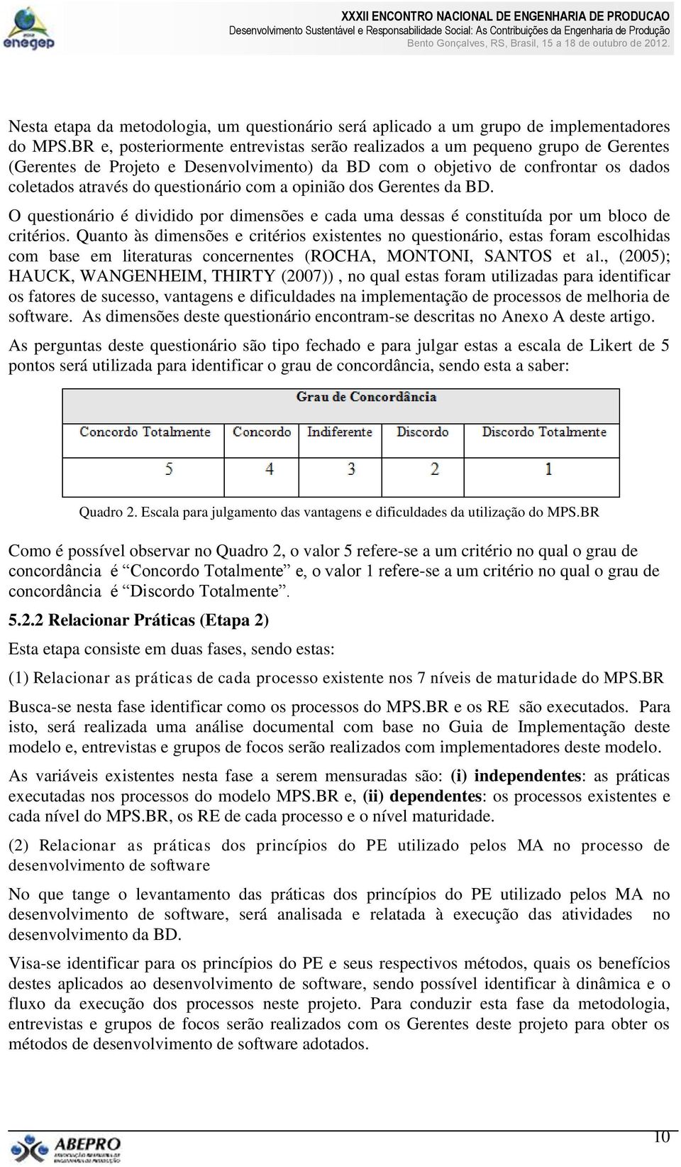 com a opinião dos Gerentes da BD. O questionário é dividido por dimensões e cada uma dessas é constituída por um bloco de critérios.