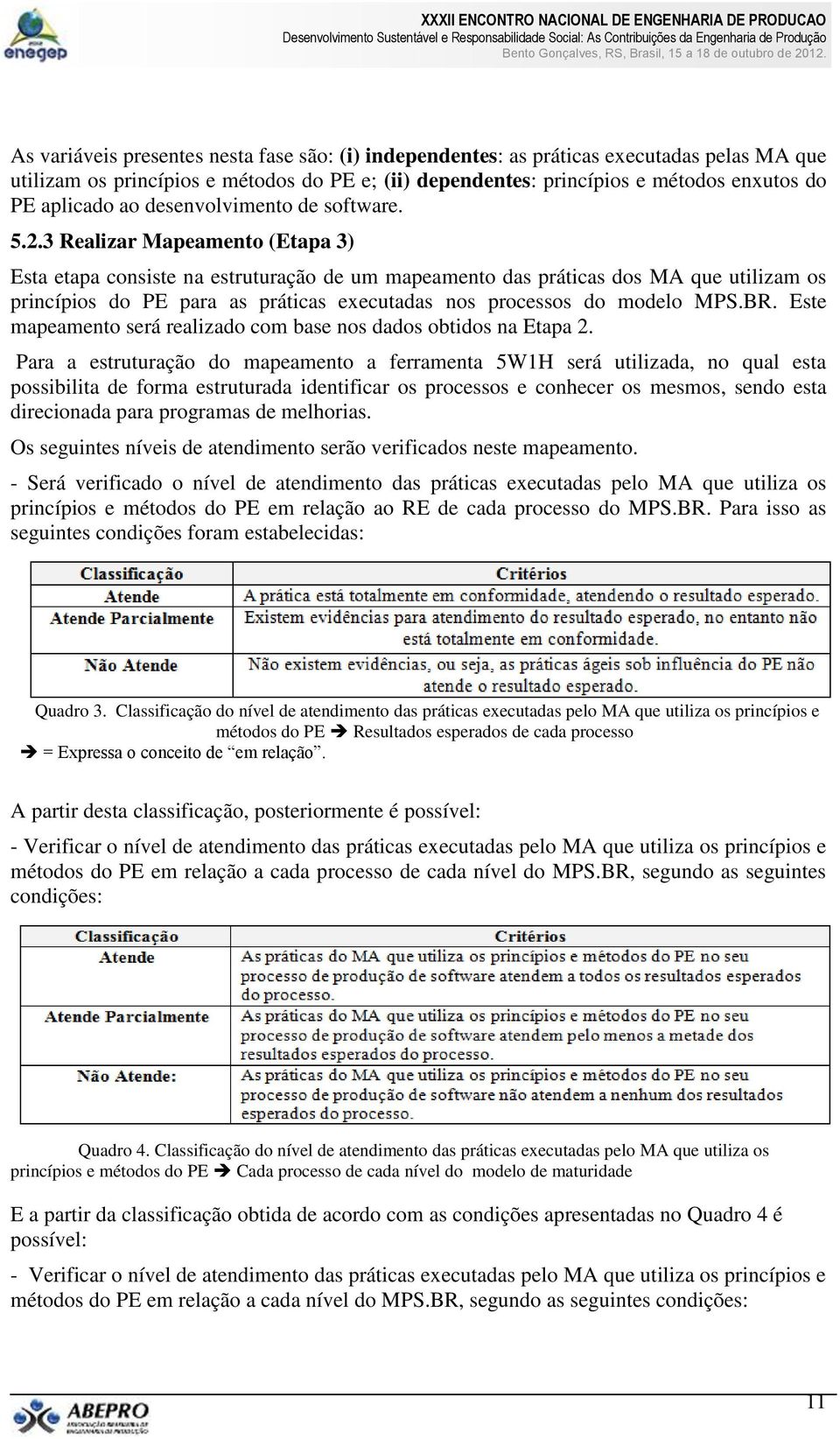 3 Realizar Mapeamento (Etapa 3) Esta etapa consiste na estruturação de um mapeamento das práticas dos MA que utilizam os princípios do PE para as práticas executadas nos processos do modelo MPS.BR.