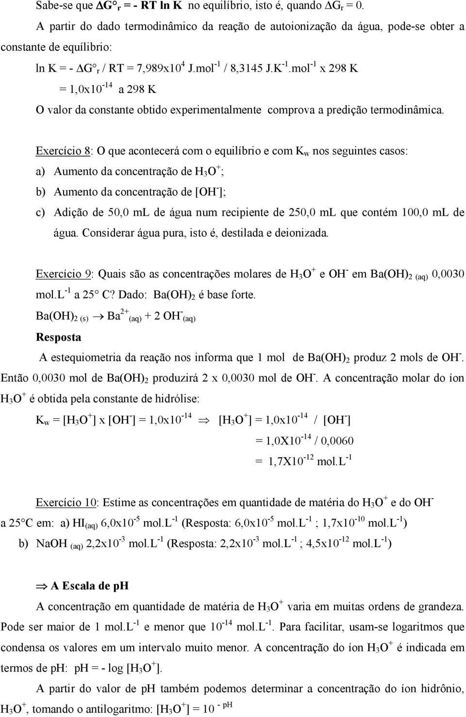 mol -1 x 298 K = 1,0x10-14 a 298 K O valor da constante obtido experimentalmente comprova a predição termodinâmica.