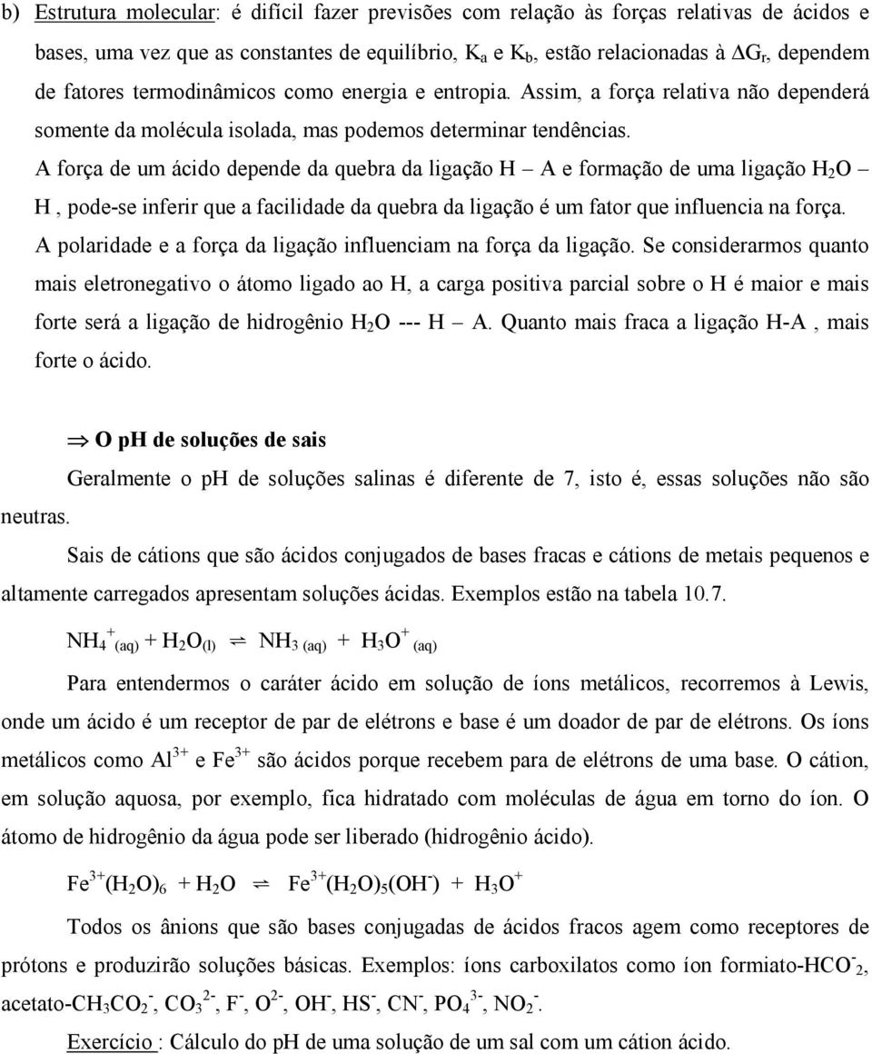 A força de um ácido depende da quebra da ligação H A e formação de uma ligação H 2 O H, pode-se inferir que a facilidade da quebra da ligação é um fator que influencia na força.