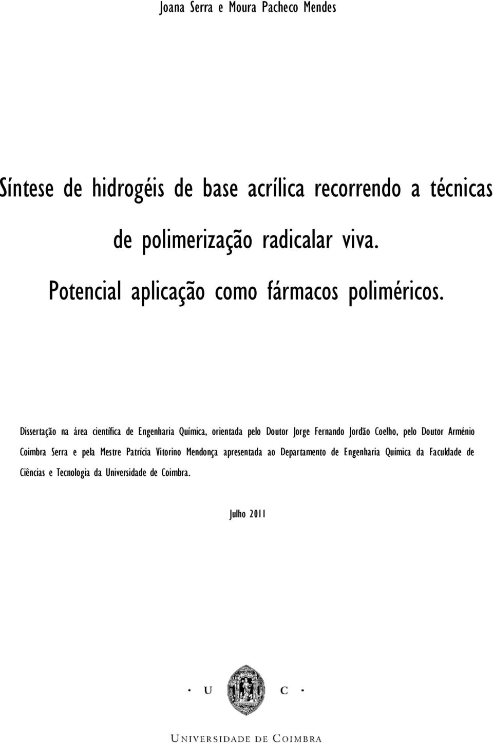 Dissertação na área científica de Engenharia Química, orientada pelo Doutor Jorge Fernando Jordão Coelho, pelo Doutor