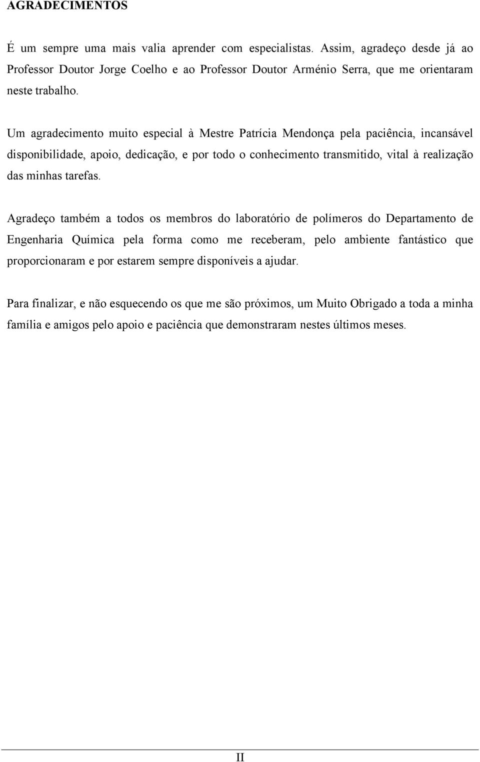 Um agradecimento muito especial à Mestre Patrícia Mendonça pela paciência, incansável disponibilidade, apoio, dedicação, e por todo o conhecimento transmitido, vital à realização das minhas