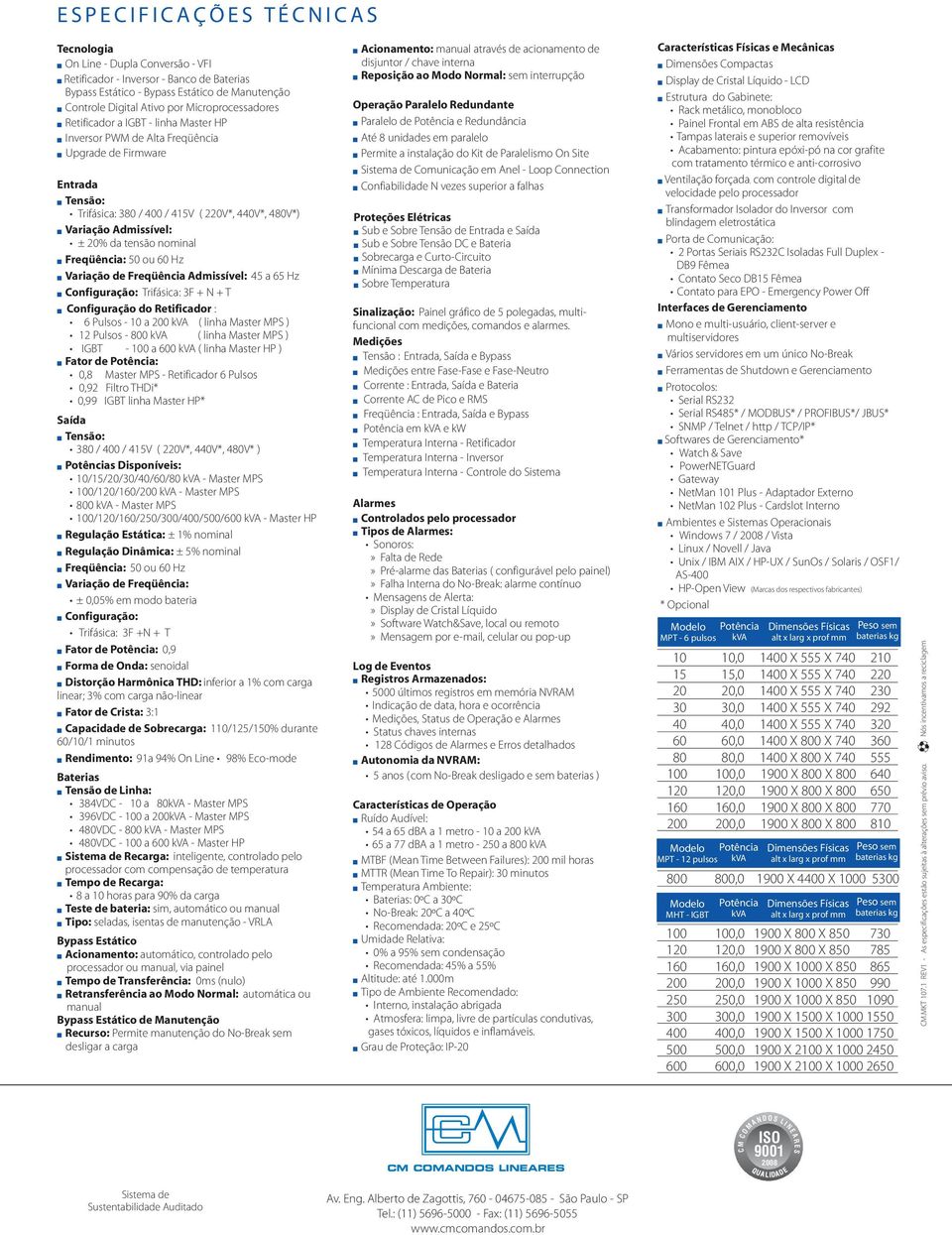 Variação Admissível: ± 20% da tensão nominal n Freqüência: 50 ou 60 Hz n Variação de Freqüência Admissível: 45 a 65 Hz n Configuração: Trifásica: 3F + N + T n Configuração do Retificador : 6 Pulsos -