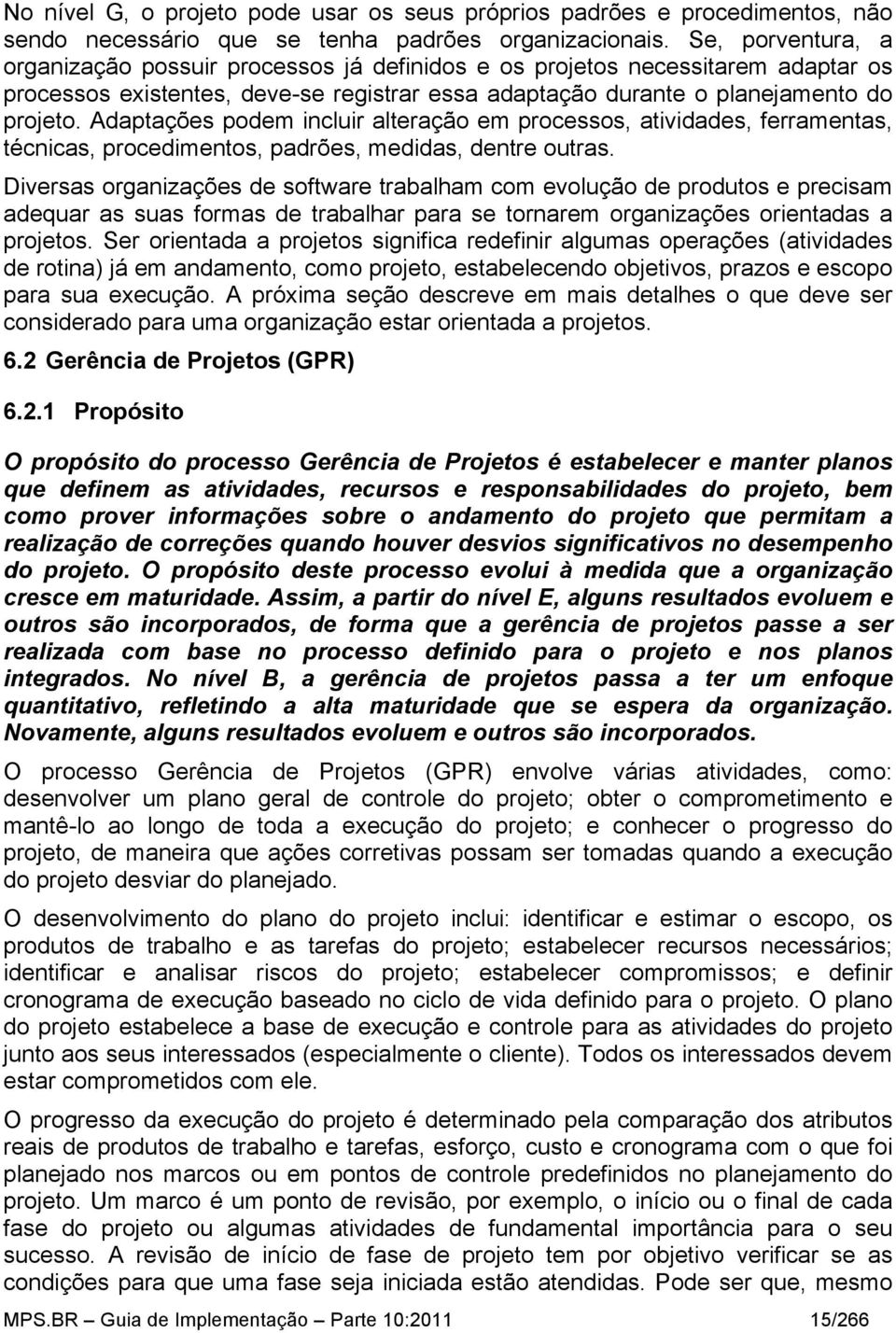 Adaptações podem incluir alteração em processos, atividades, ferramentas, técnicas, procedimentos, padrões, medidas, dentre outras.