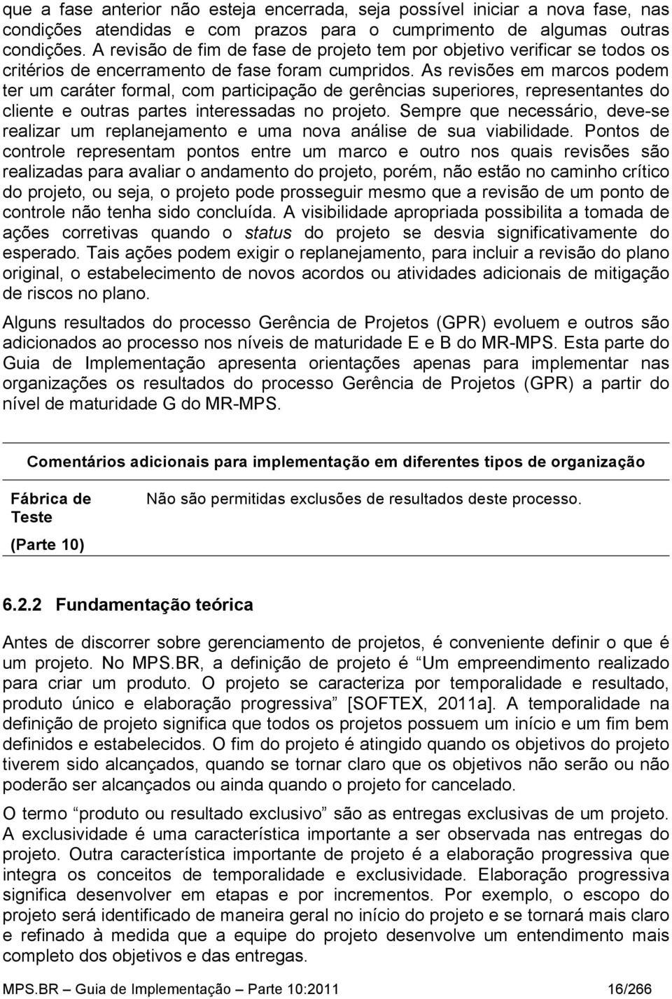 As revisões em marcos podem ter um caráter formal, com participação de gerências superiores, representantes do cliente e outras partes interessadas no projeto.