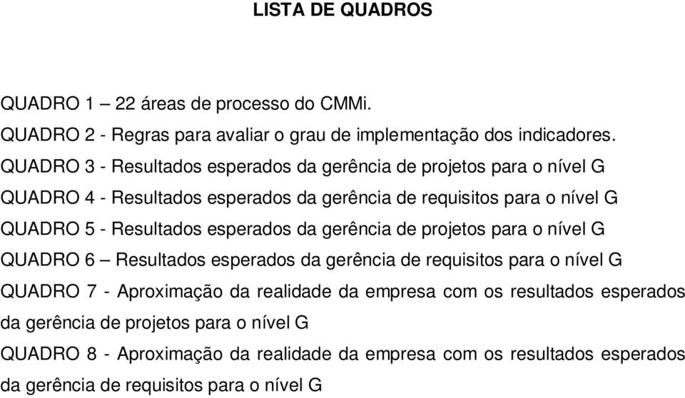 Resultados esperados da gerência de projetos para o nível G QUADRO 6 Resultados esperados da gerência de requisitos para o nível G QUADRO 7 - Aproximação da