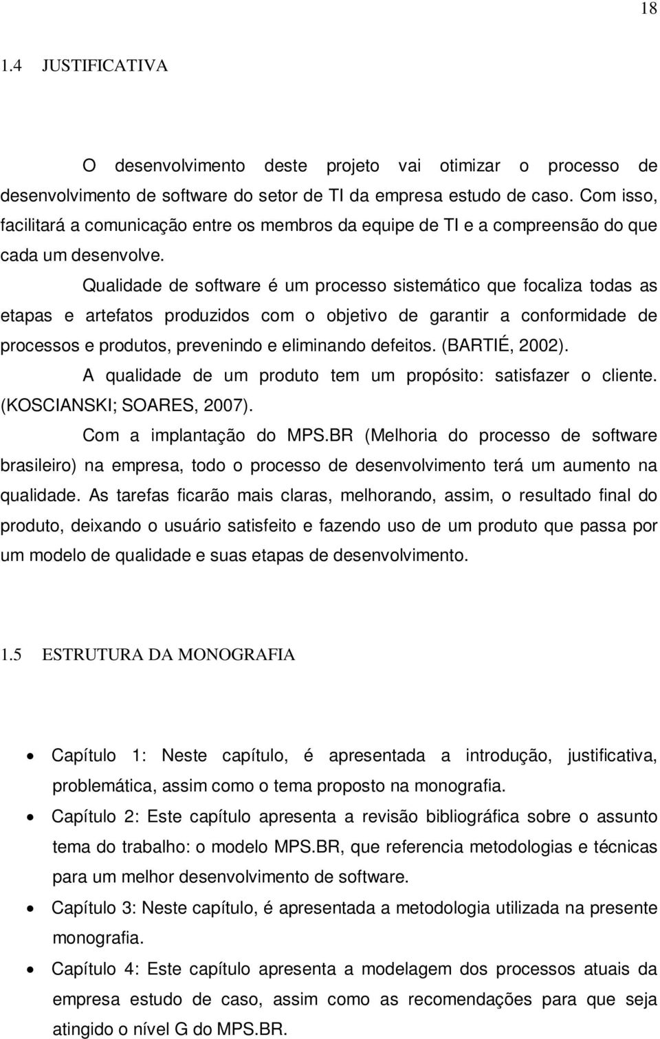 Qualidade de software é um processo sistemático que focaliza todas as etapas e artefatos produzidos com o objetivo de garantir a conformidade de processos e produtos, prevenindo e eliminando defeitos.