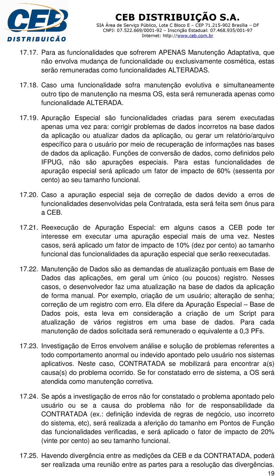 Apuração Especial são funcionalidades criadas para serem executadas apenas uma vez para: corrigir problemas de dados incorretos na base dados da aplicação ou atualizar dados da aplicação, ou gerar um