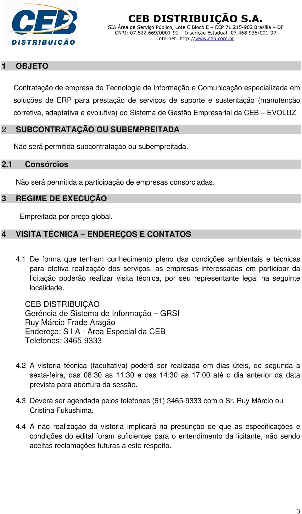 3 REGIME DE EXECUÇÃO Empreitada por preço global. 4 VISITA TÉCNICA ENDEREÇOS E CONTATOS 4.