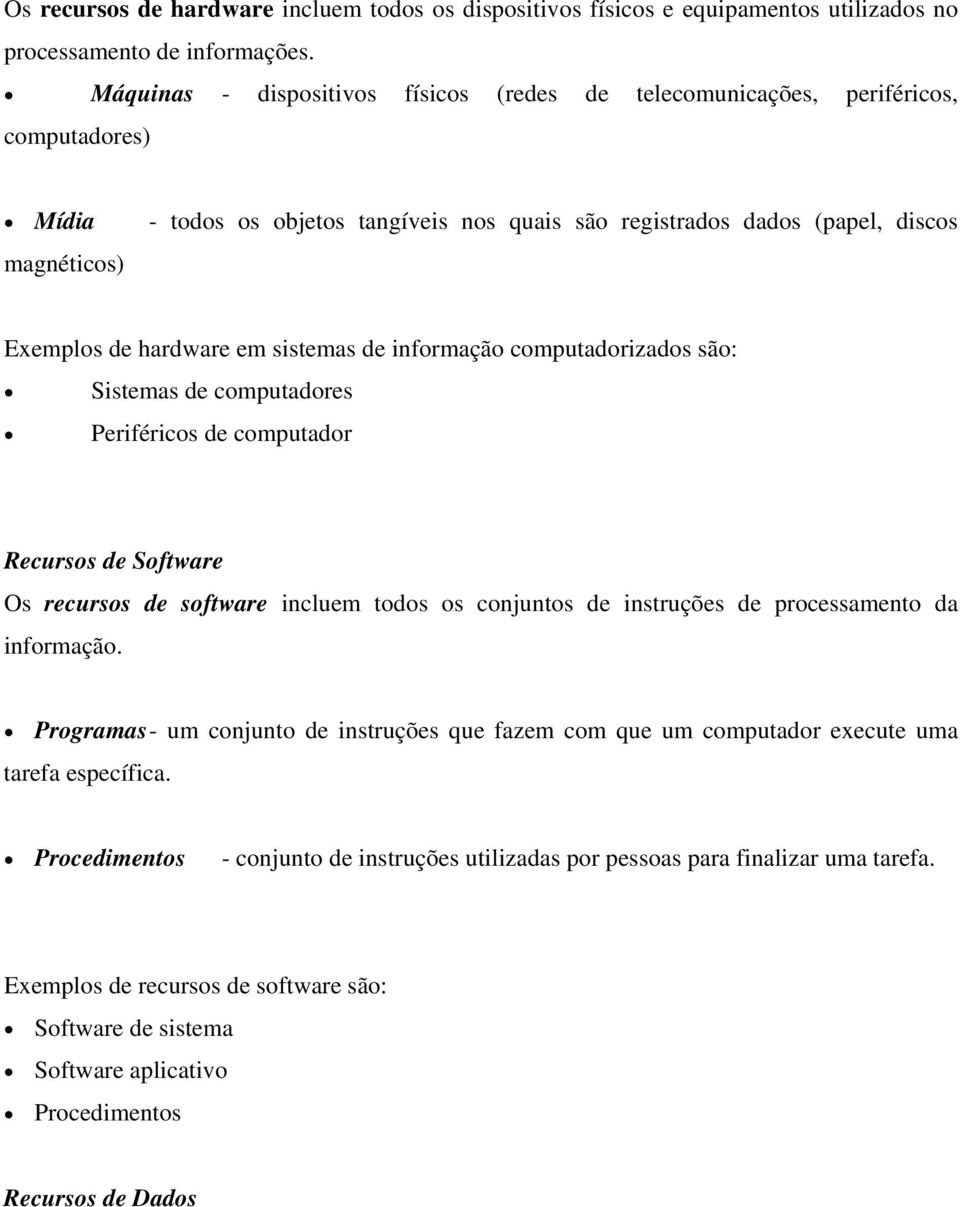 hardware em sistemas de informação computadorizados são: Sistemas de computadores Periféricos de computador Recursos de Software Os recursos de software incluem todos os conjuntos de instruções de