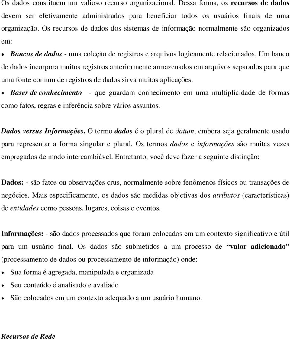 Um banco de dados incorpora muitos registros anteriormente armazenados em arquivos separados para que uma fonte comum de registros de dados sirva muitas aplicações.