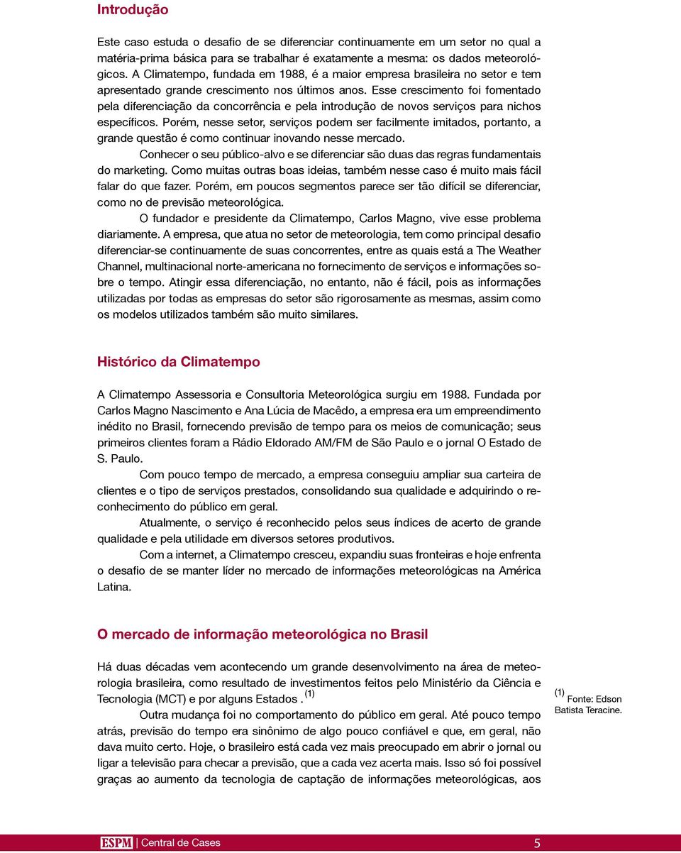 Esse crescimento foi fomentado pela diferenciação da concorrência e pela introdução de novos serviços para nichos específicos.