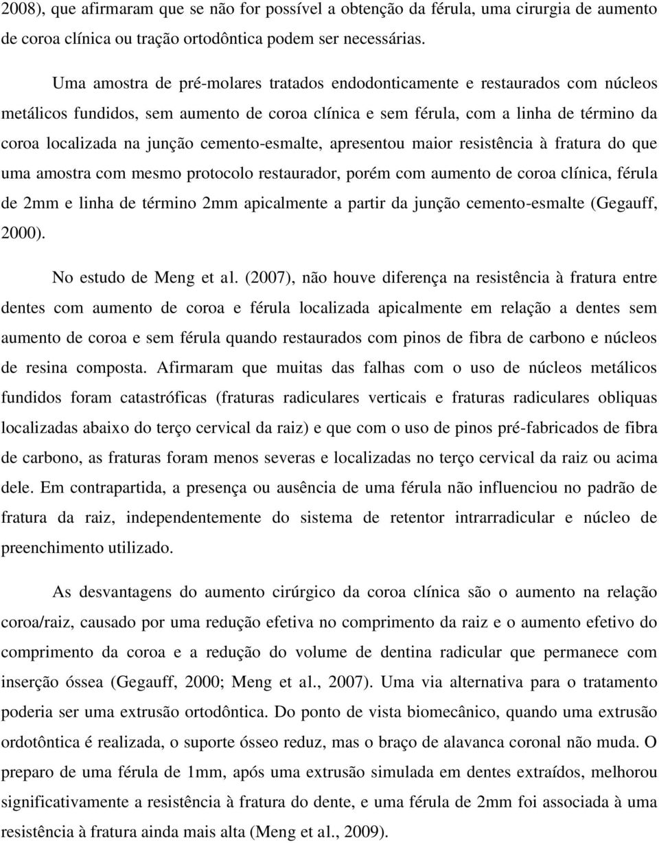 cemento-esmalte, apresentou maior resistência à fratura do que uma amostra com mesmo protocolo restaurador, porém com aumento de coroa clínica, férula de 2mm e linha de término 2mm apicalmente a