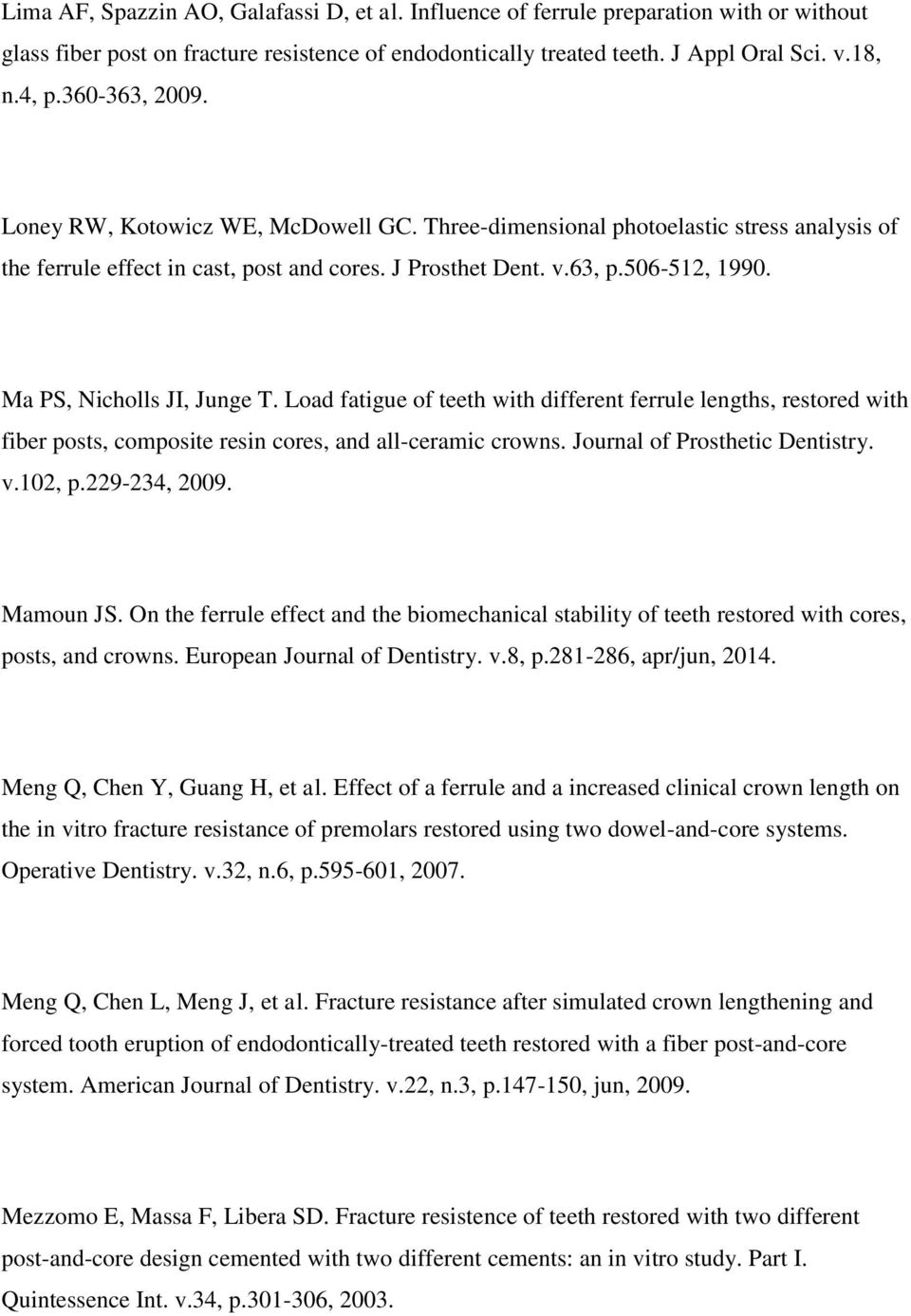 Ma PS, Nicholls JI, Junge T. Load fatigue of teeth with different ferrule lengths, restored with fiber posts, composite resin cores, and all-ceramic crowns. Journal of Prosthetic Dentistry. v.102, p.