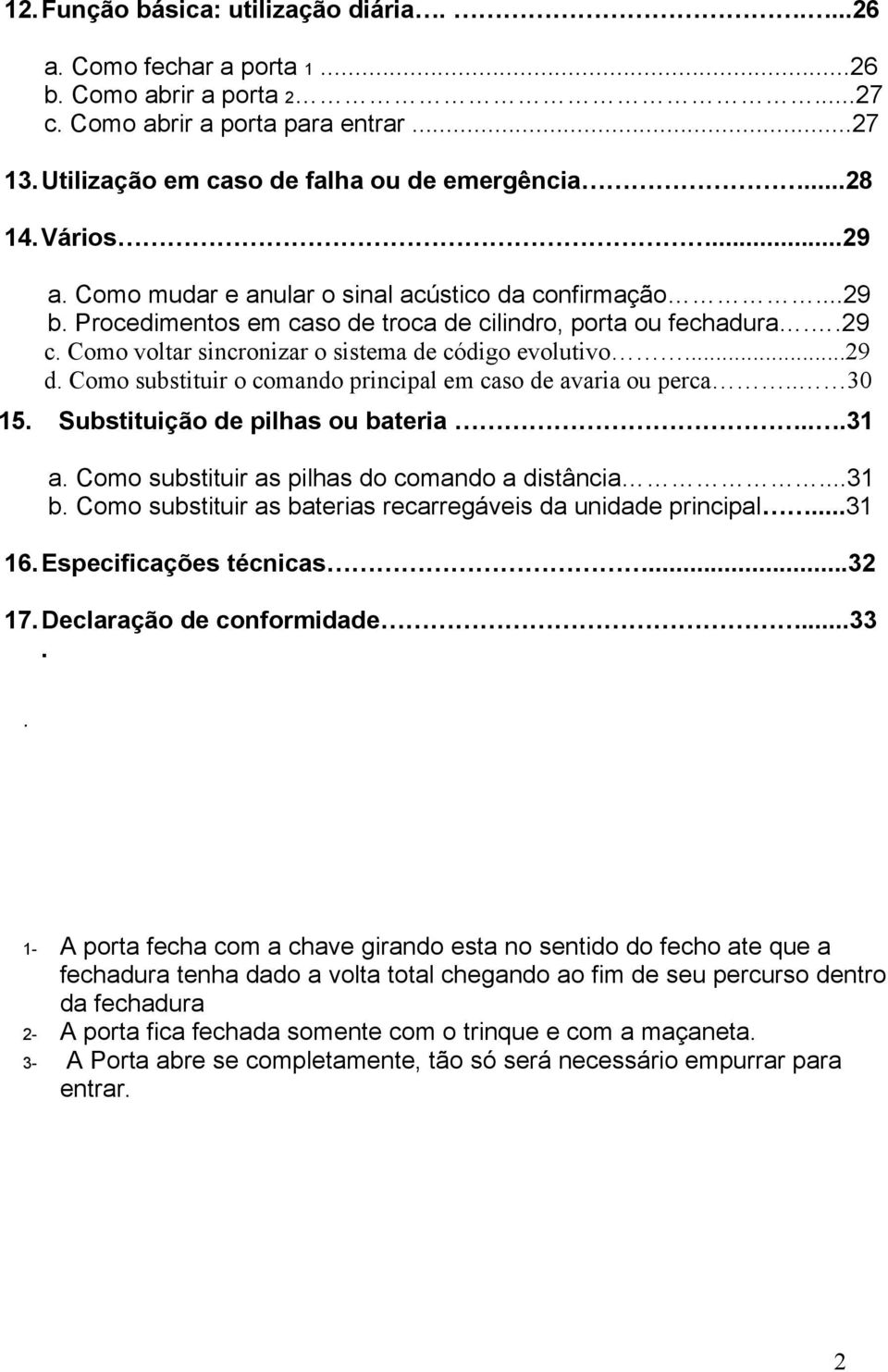 Como substituir o comando principal em caso de avaria ou perca.. 30 15. Substituição de pilhas ou bateria...31 a. Como substituir as pilhas do comando a distância...31 b.