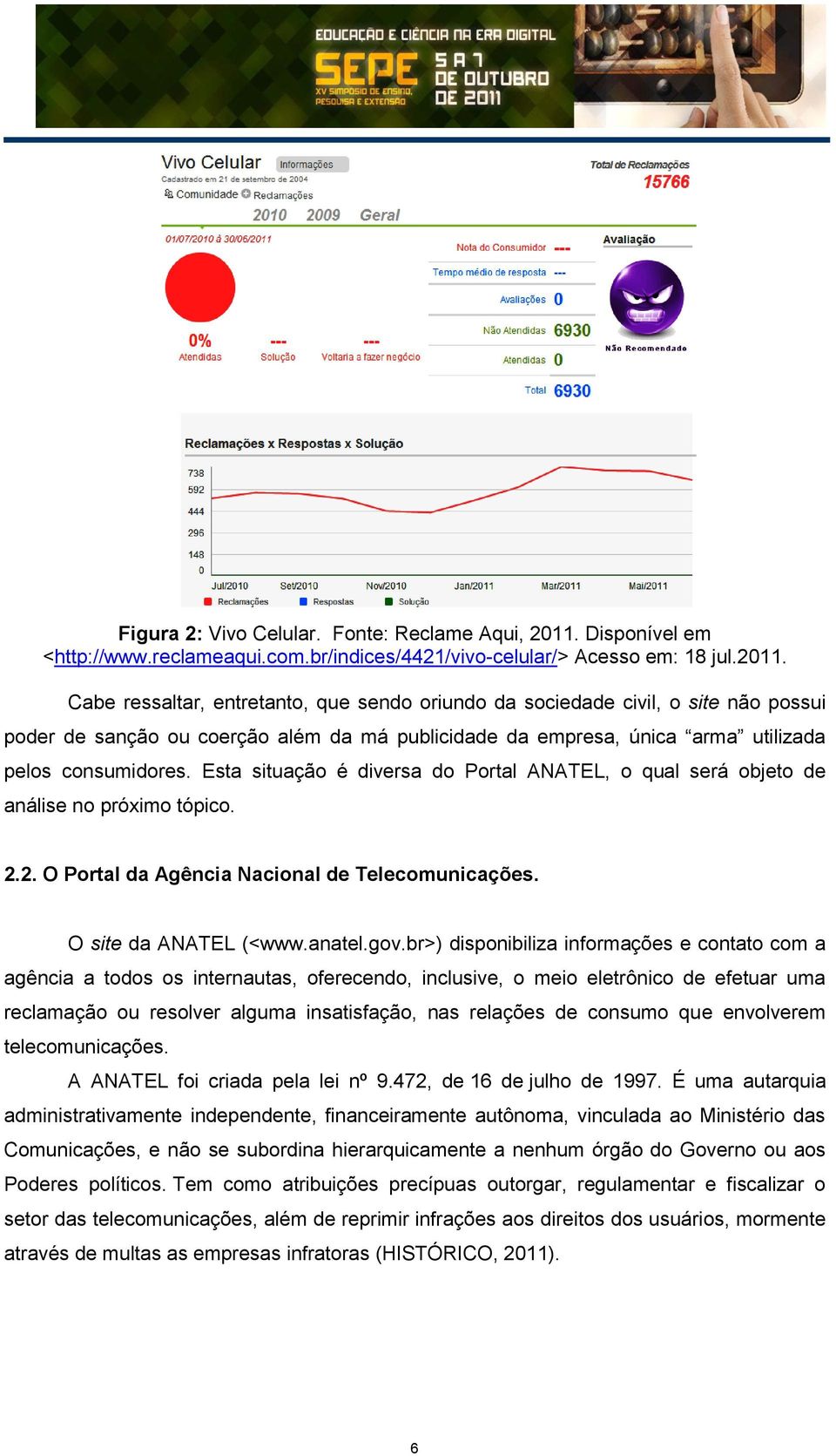 Cabe ressaltar, entretanto, que sendo oriundo da sociedade civil, o site não possui poder de sanção ou coerção além da má publicidade da empresa, única arma utilizada pelos consumidores.