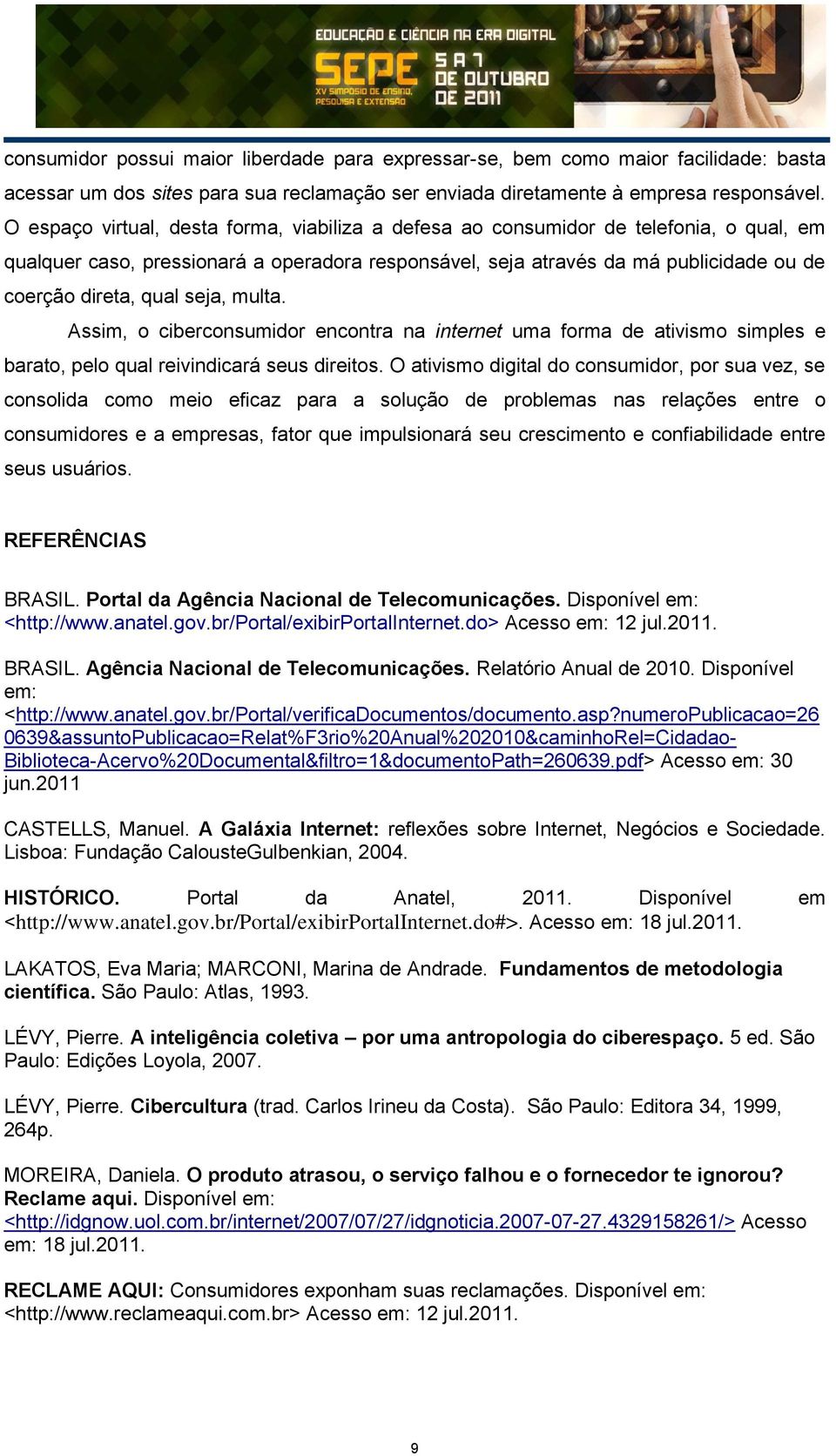 seja, multa. Assim, o ciberconsumidor encontra na internet uma forma de ativismo simples e barato, pelo qual reivindicará seus direitos.