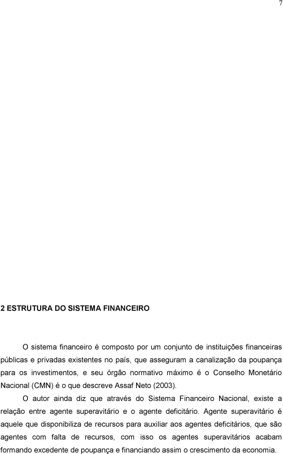 O autor ainda diz que através do Sistema Financeiro Nacional, existe a relação entre agente superavitário e o agente deficitário.