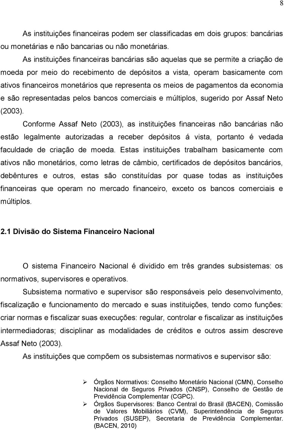 os meios de pagamentos da economia e são representadas pelos bancos comerciais e múltiplos, sugerido por Assaf Neto (2003).