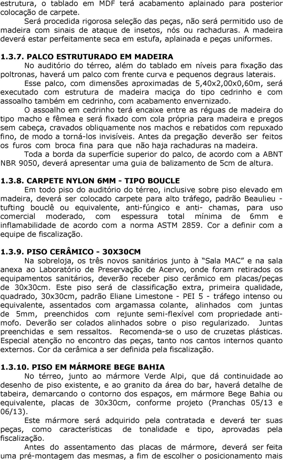 A madeira deverá estar perfeitamente seca em estufa, aplainada e peças uniformes. 1.3.7.