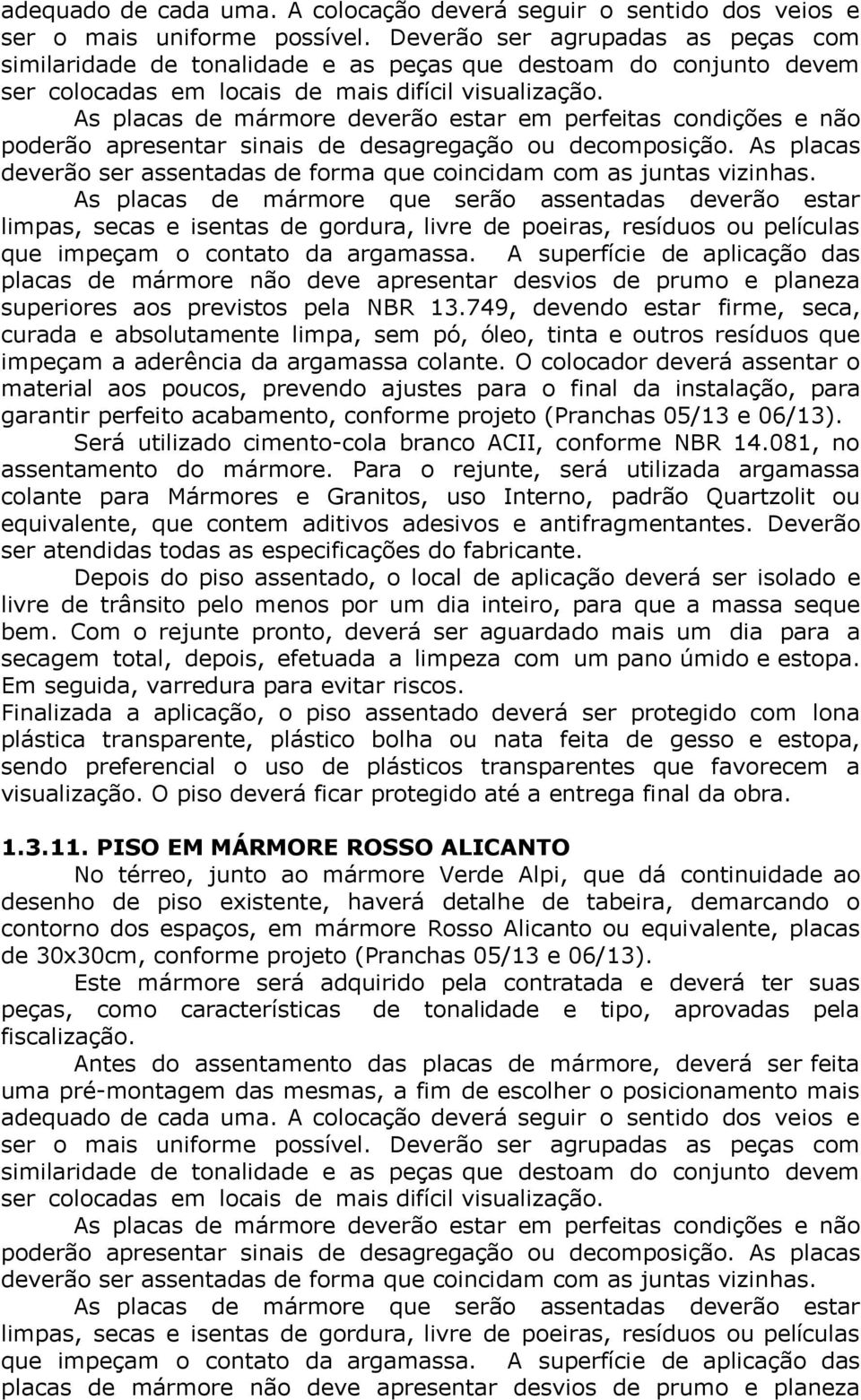 As placas de mármore deverão estar em perfeitas condições e não poderão apresentar sinais de desagregação ou decomposição.