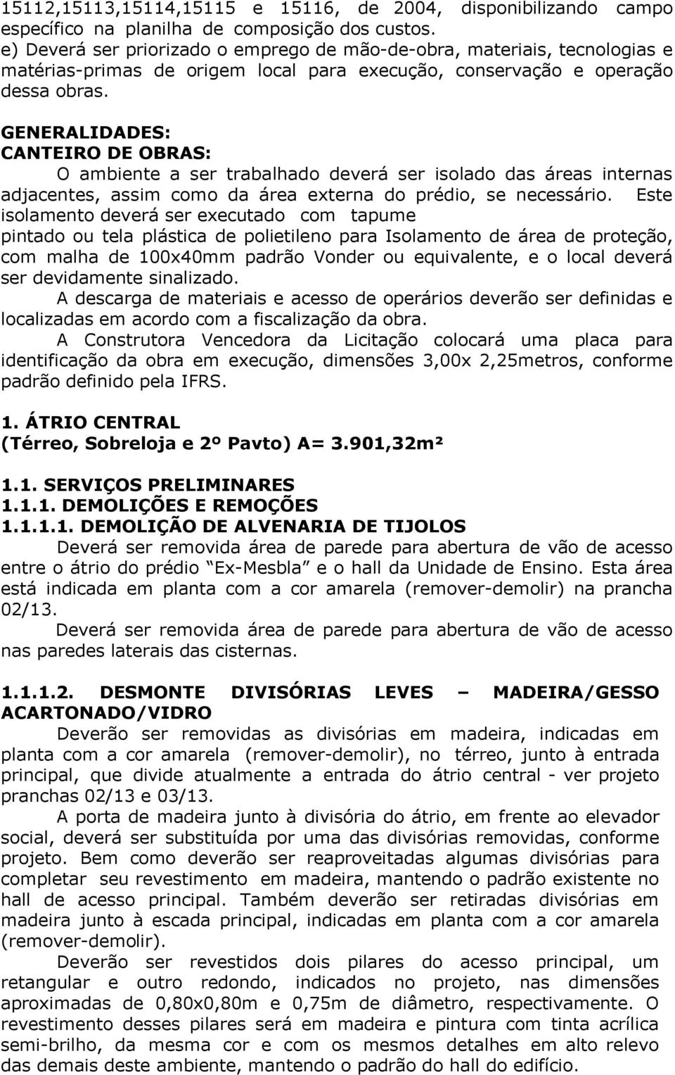 GENERALIDADES: CANTEIRO DE OBRAS: O ambiente a ser trabalhado deverá ser isolado das áreas internas adjacentes, assim como da área externa do prédio, se necessário.