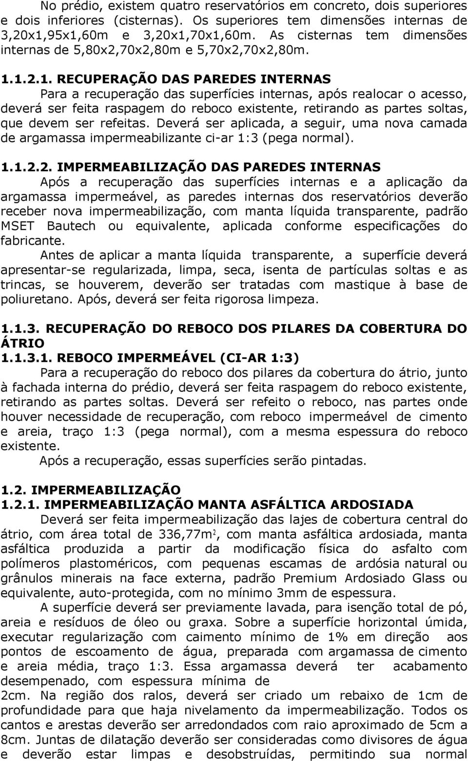 1.2.1. RECUPERAÇÃO DAS PAREDES INTERNAS Para a recuperação das superfícies internas, após realocar o acesso, deverá ser feita raspagem do reboco existente, retirando as partes soltas, que devem ser