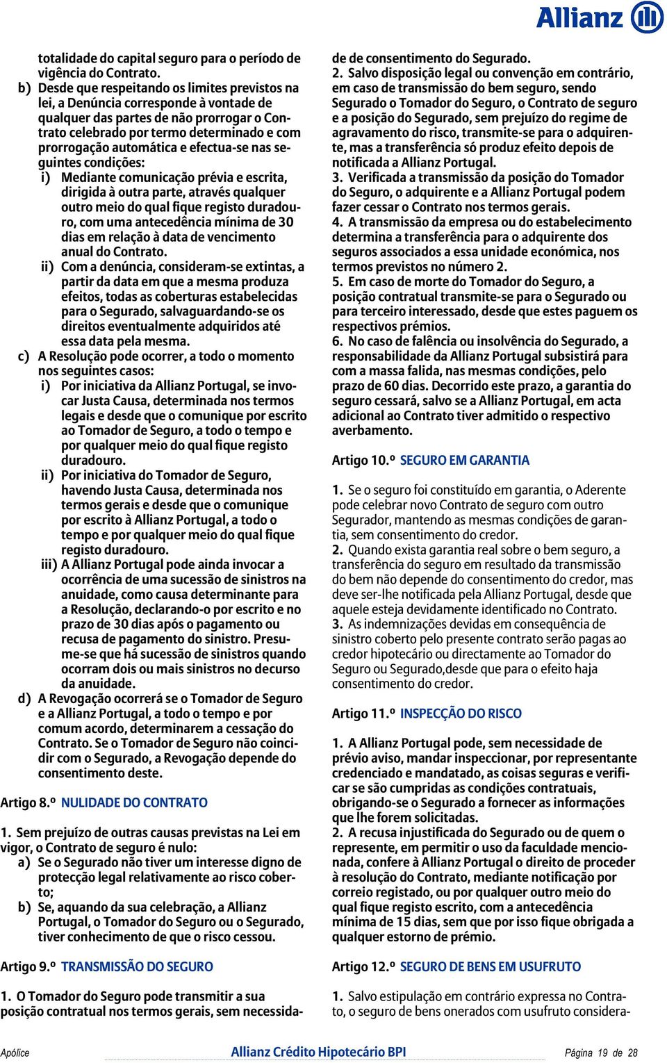 e efectua-se nas seguintes condições: i) Mediante comunicação prévia e escrita, dirigida à outra parte, através qualquer outro meio do qual fique registo duradouro, com uma antecedência mínima de 30