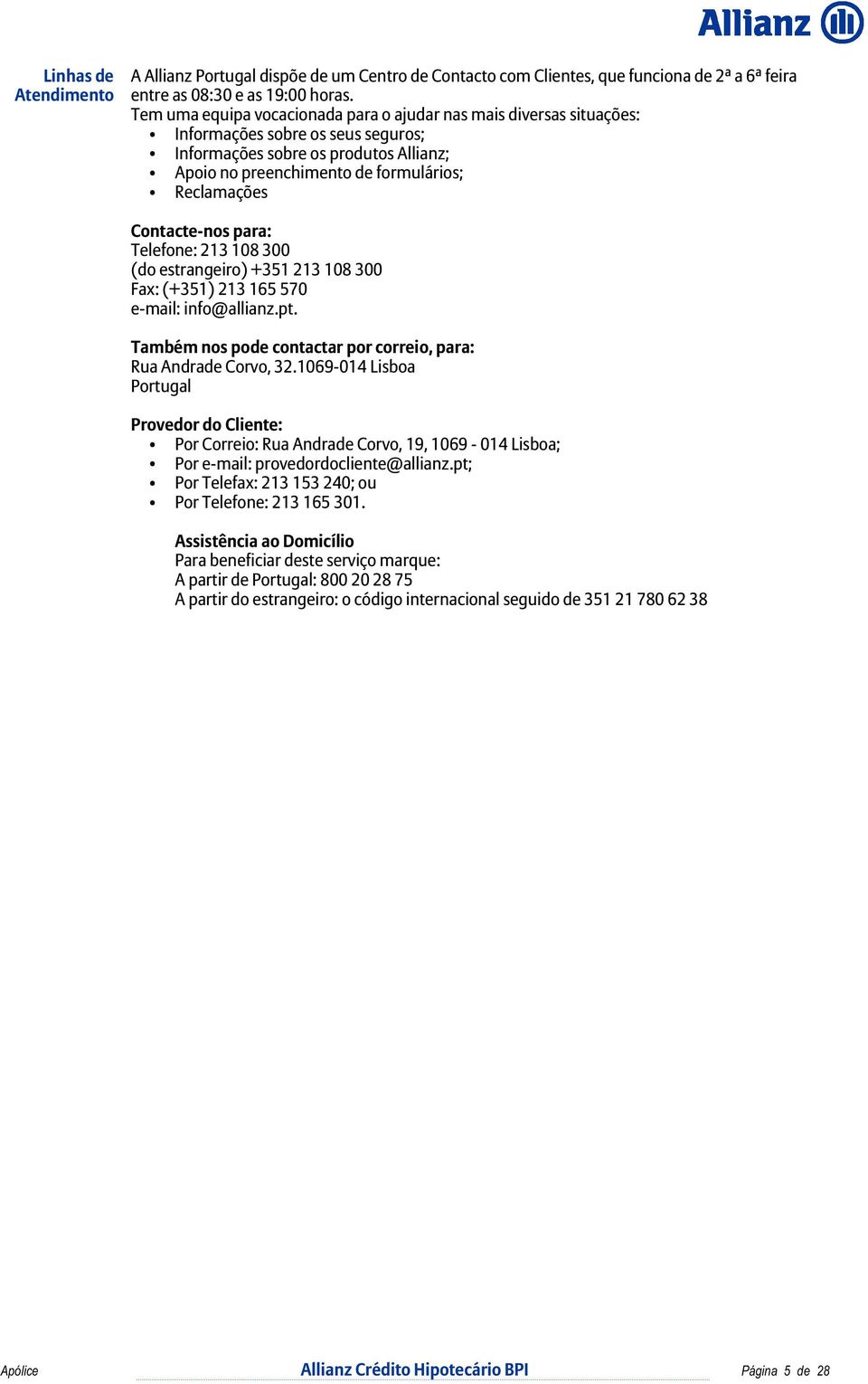 Reclamações Contacte-nos para: Telefone: 213 108 300 (do estrangeiro) +351 213 108 300 Fax: (+351) 213 165 570 e-mail: info@allianz.pt.