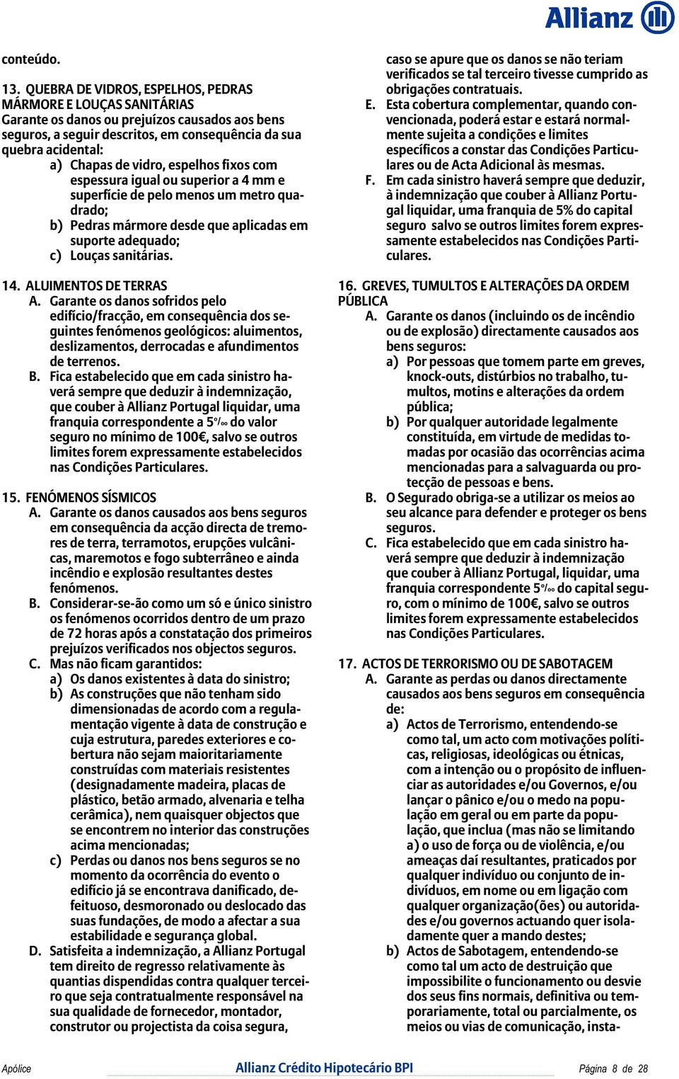 vidro, espelhos fixos com espessura igual ou superior a 4 mm e superfície de pelo menos um metro quadrado; b) Pedras mármore desde que aplicadas em suporte adequado; c) Louças sanitárias. 14.