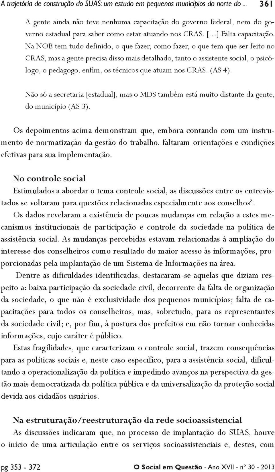 Na NOB tem tudo definido, o que fazer, como fazer, o que tem que ser feito no CRAS, mas a gente precisa disso mais detalhado, tanto o assistente social, o psicólogo, o pedagogo, enfim, os técnicos