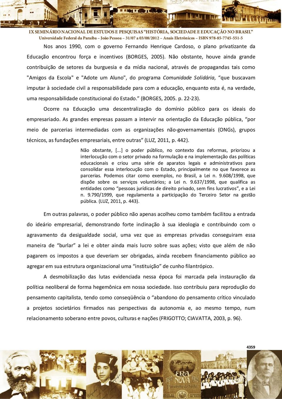 que buscavam imputar à sociedade civil a responsabilidade para com a educação, enquanto esta é, na verdade, uma responsabilidade constitucional do Estado. (BORGES, 2005. p. 22 23).