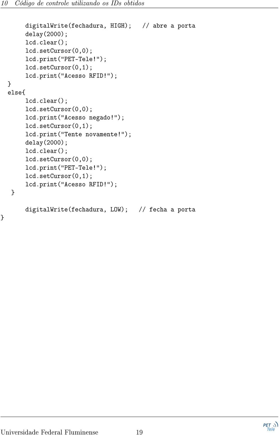 "); lcd.setcursor(0,1); lcd.print("tente novamente!"); delay(2000); lcd.clear(); lcd.setcursor(0,0); lcd.print("pet-tele!"); lcd.setcursor(0,1); lcd.print("acesso RFID!