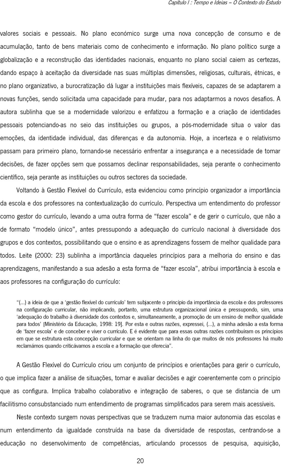 No plano político surge a globalização e a reconstrução das identidades nacionais, enquanto no plano social caiem as certezas, dando espaço à aceitação da diversidade nas suas múltiplas dimensões,